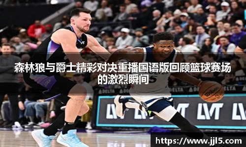 森林狼与爵士精彩对决重播国语版回顾篮球赛场的激烈瞬间