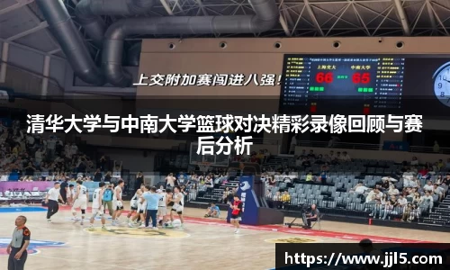 清华大学与中南大学篮球对决精彩录像回顾与赛后分析